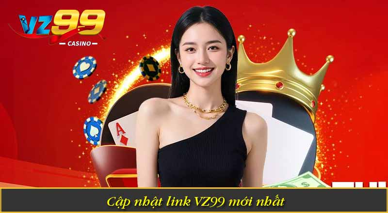 Link VZ99 Mới Nhất Không Bị Chặn Chính Thức 4 Cập nhật link VZ99 mới nhất