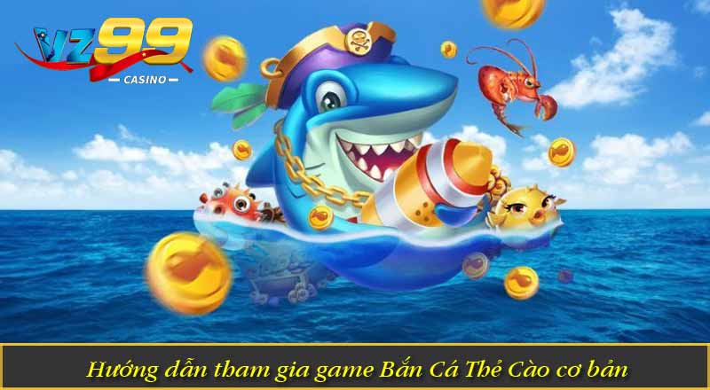 Bắn Cá Thẻ Cào – Săn Cá Trúng Thưởng, Đổi Thẻ Nhanh Chóng 6 Hướng dẫn tham gia game Bắn Cá Thẻ Cào cơ bản