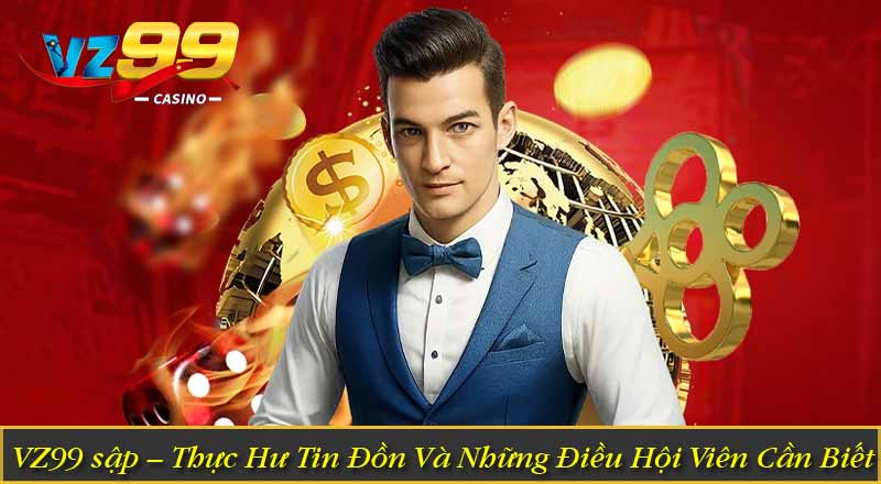 VZ99 sập – Thực Hư Tin Đồn Và Những Điều Người Chơi Cần Biết 9 VZ99 sập – Thực Hư Tin Đồn Và Những Điều Hội Viên Cần Biết